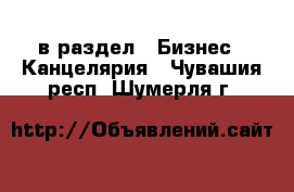  в раздел : Бизнес » Канцелярия . Чувашия респ.,Шумерля г.